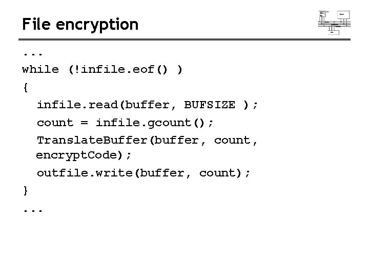 File encryption. . . while (!infile. eof() ) { infile. read(buffer, BUFSIZE ); count File encryption. . . while (!infile. eof() ) { infile. read(buffer, BUFSIZE ); count