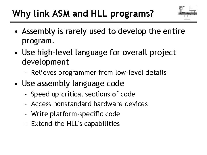 Why link ASM and HLL programs? • Assembly is rarely used to develop the Why link ASM and HLL programs? • Assembly is rarely used to develop the