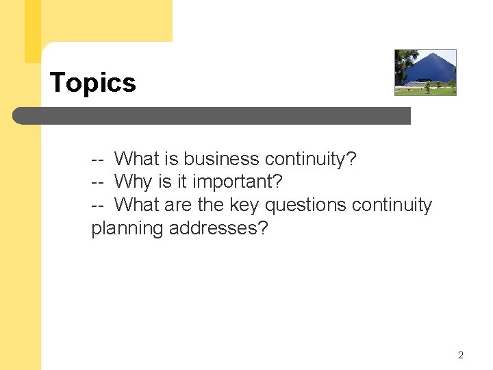 Topics -- What is business continuity? -- Why is it important? -- What are