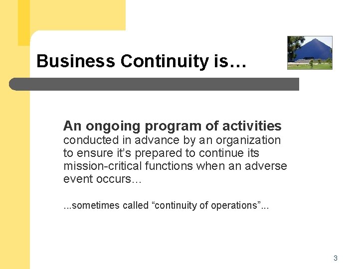 Business Continuity is… An ongoing program of activities conducted in advance by an organization