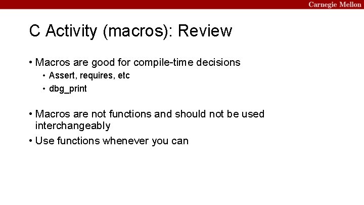 C Activity (macros): Review • Macros are good for compile-time decisions • Assert, requires,