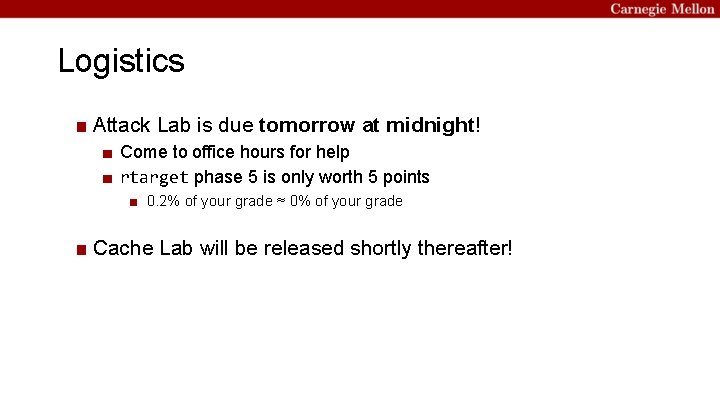 Logistics ■ Attack Lab is due tomorrow at midnight! ■ Come to office hours