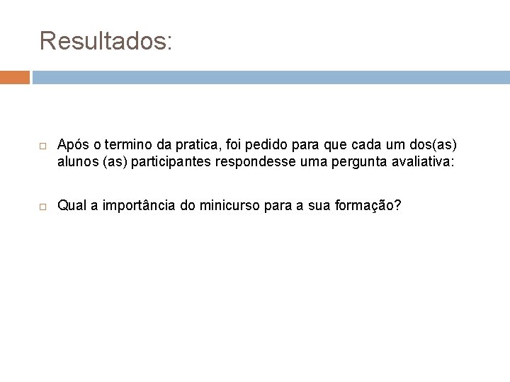Resultados: Após o termino da pratica, foi pedido para que cada um dos(as) alunos