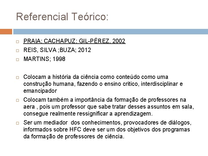 Referencial Teórico: PRAIA; CACHAPUZ; GIL-PÉREZ, 2002 REIS, SILVA ; BUZA; 2012 MARTINS; 1998 Colocam