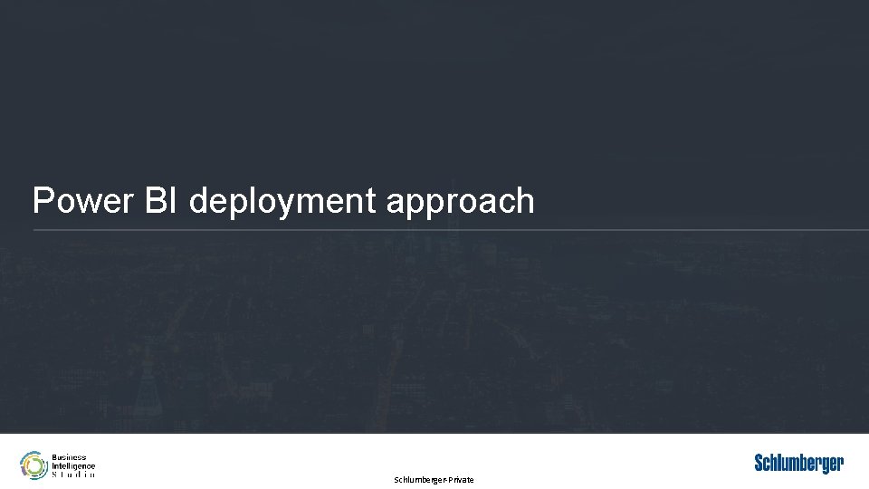 Power BI deployment approach Schlumberger-Private 
