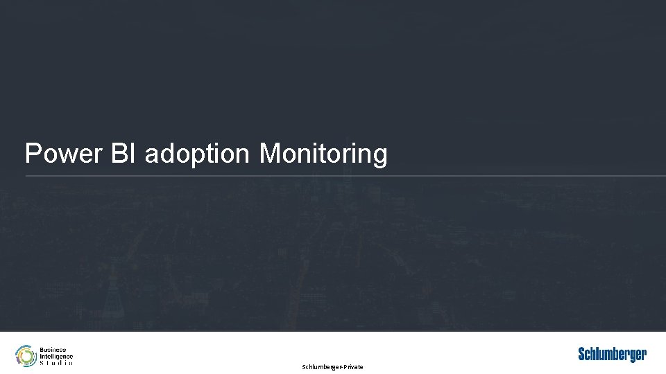 Power BI adoption Monitoring Schlumberger-Private 