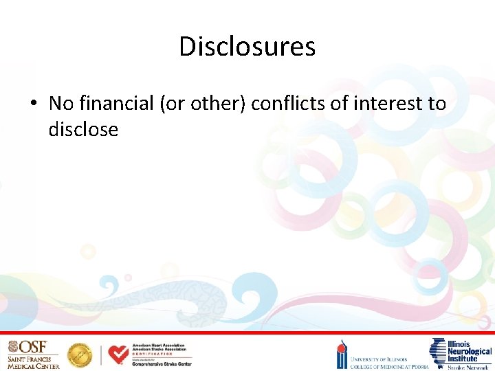 Disclosures • No financial (or other) conflicts of interest to disclose 