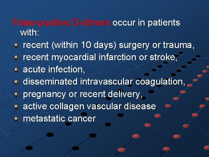 False-positive D-dimers occur in patients with: recent (within 10 days) surgery or trauma, recent