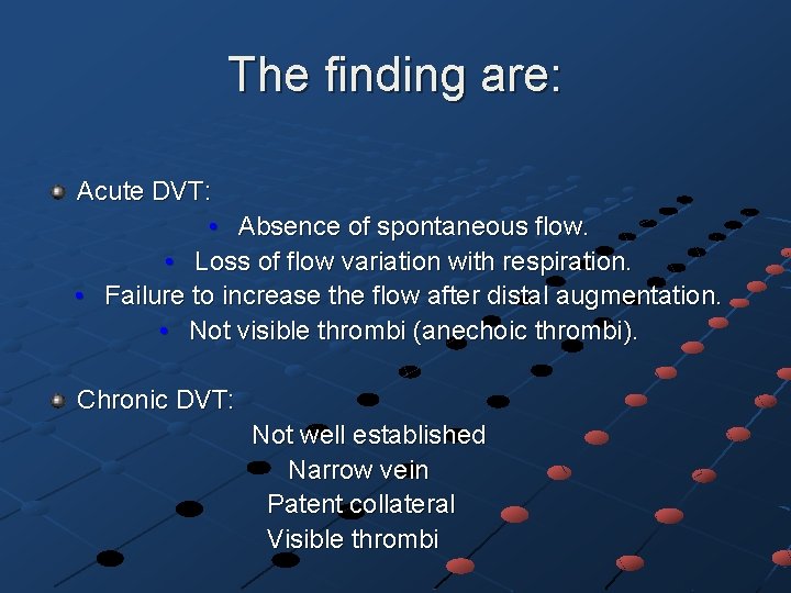The finding are: Acute DVT: • Absence of spontaneous flow. • Loss of flow