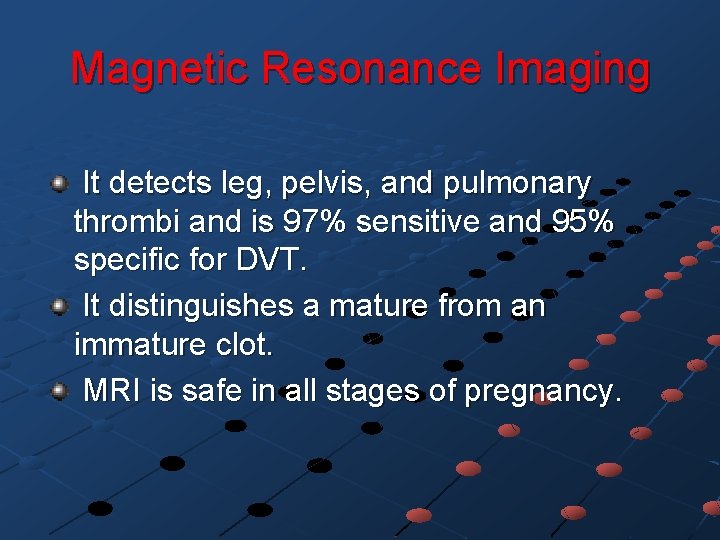 Magnetic Resonance Imaging It detects leg, pelvis, and pulmonary thrombi and is 97% sensitive