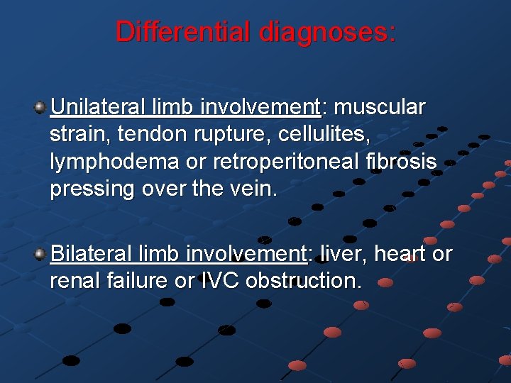 Differential diagnoses: Unilateral limb involvement: muscular strain, tendon rupture, cellulites, lymphodema or retroperitoneal fibrosis