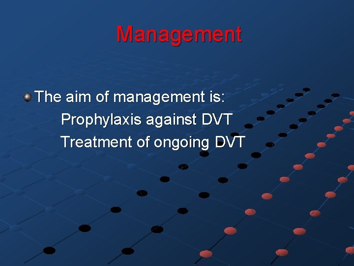Management The aim of management is: Prophylaxis against DVT Treatment of ongoing DVT 
