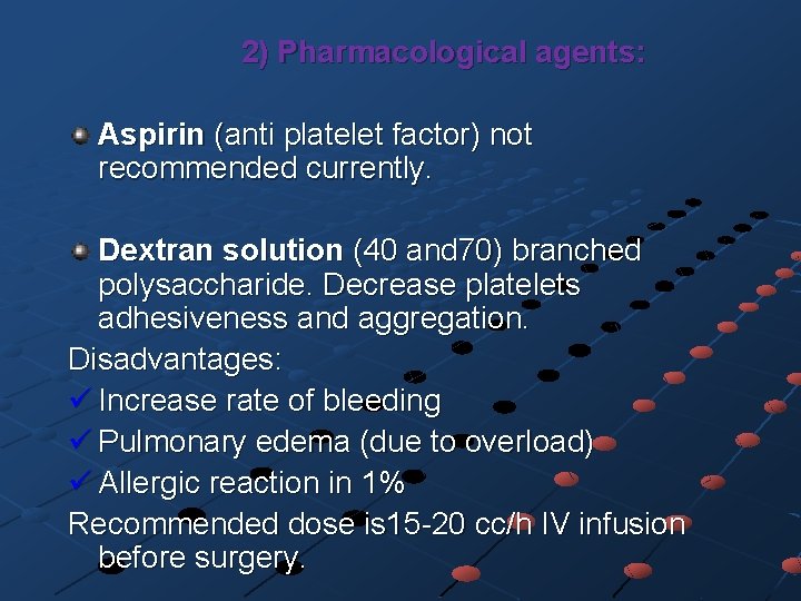 2) Pharmacological agents: Aspirin (anti platelet factor) not recommended currently. Dextran solution (40 and