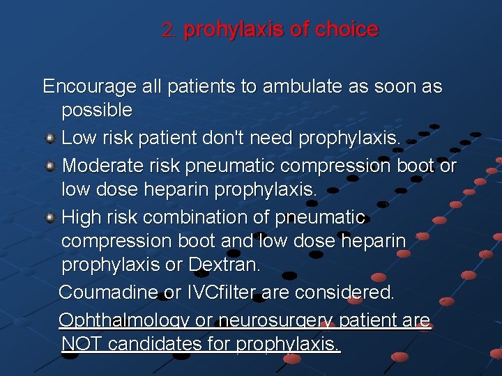  2. prohylaxis of choice Encourage all patients to ambulate as soon as possible
