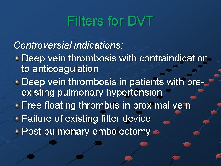 Filters for DVT Controversial indications: Deep vein thrombosis with contraindication to anticoagulation Deep vein