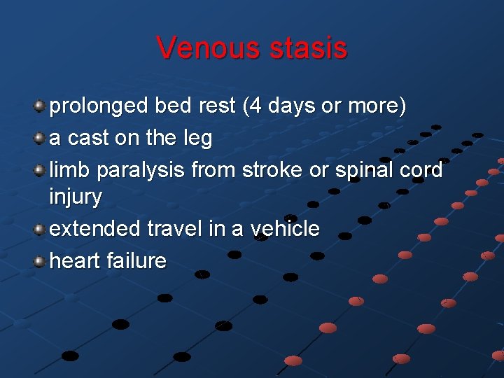 Venous stasis prolonged bed rest (4 days or more) a cast on the leg