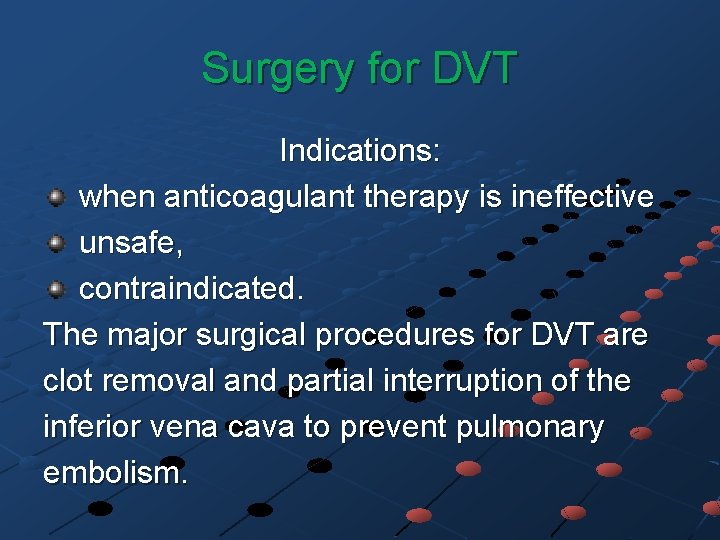Surgery for DVT Indications: when anticoagulant therapy is ineffective unsafe, contraindicated. The major surgical