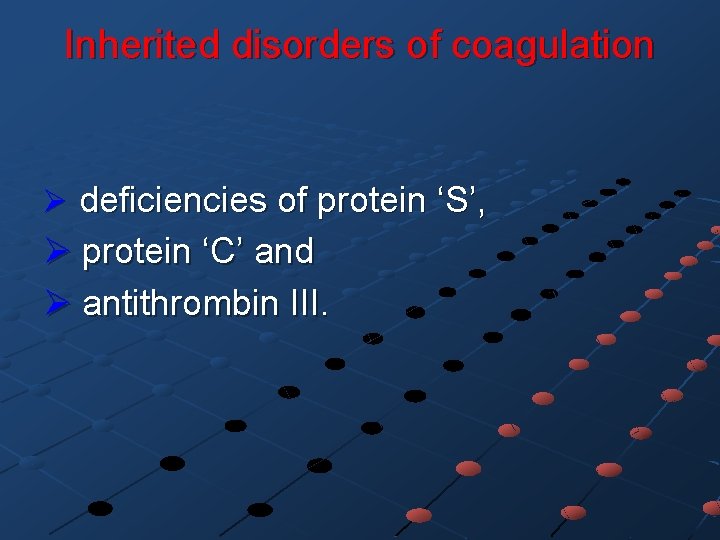 Inherited disorders of coagulation Ø deficiencies of protein ‘S’, Ø protein ‘C’ and Ø