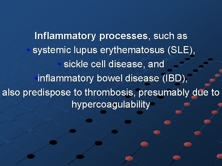 Inflammatory processes, such as • systemic lupus erythematosus (SLE), • sickle cell disease, and