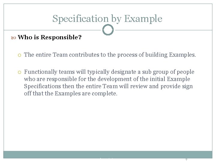 Specification by Example Who is Responsible? The entire Team contributes to the process of