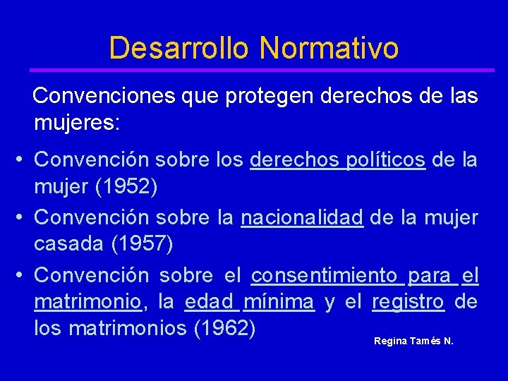 Desarrollo Normativo Convenciones que protegen derechos de las mujeres: • Convención sobre los derechos