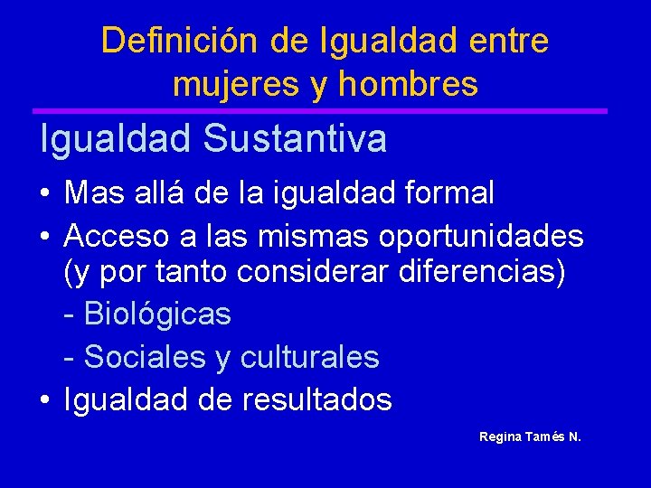 Definición de Igualdad entre mujeres y hombres Igualdad Sustantiva • Mas allá de la