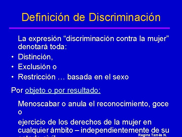 Definición de Discriminación La expresión “discriminación contra la mujer” denotará toda: • Distinción, •