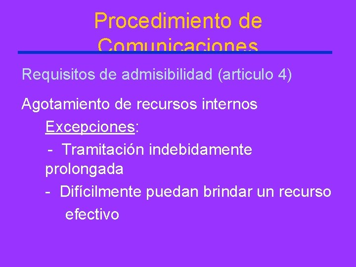 Procedimiento de Comunicaciones Requisitos de admisibilidad (articulo 4) Agotamiento de recursos internos Excepciones: -