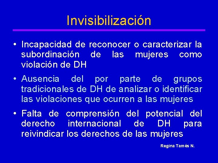 Invisibilización • Incapacidad de reconocer o caracterizar la subordinación de las mujeres como violación