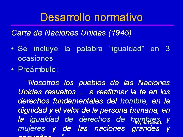 Desarrollo normativo Carta de Naciones Unidas (1945) • Se incluye la palabra “igualdad” en