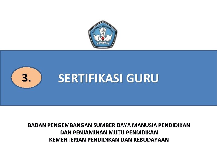 3. SERTIFIKASI GURU BADAN PENGEMBANGAN SUMBER DAYA MANUSIA PENDIDIKAN DAN PENJAMINAN MUTU PENDIDIKAN KEMENTERIAN