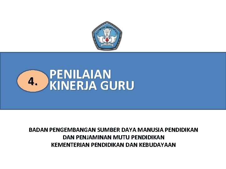 PENILAIAN 4. KINERJA GURU BADAN PENGEMBANGAN SUMBER DAYA MANUSIA PENDIDIKAN DAN PENJAMINAN MUTU PENDIDIKAN