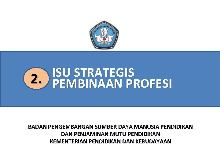 ISU STRATEGIS 2. PEMBINAAN PROFESI BADAN PENGEMBANGAN SUMBER DAYA MANUSIA PENDIDIKAN DAN PENJAMINAN MUTU