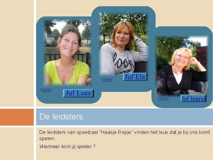 De leidsters van speelzaal “Haasje Repje” vinden het leuk dat je bij ons komt