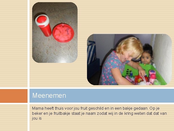 Meenemen Mama heeft thuis voor jou fruit geschild en in een bakje gedaan. Op