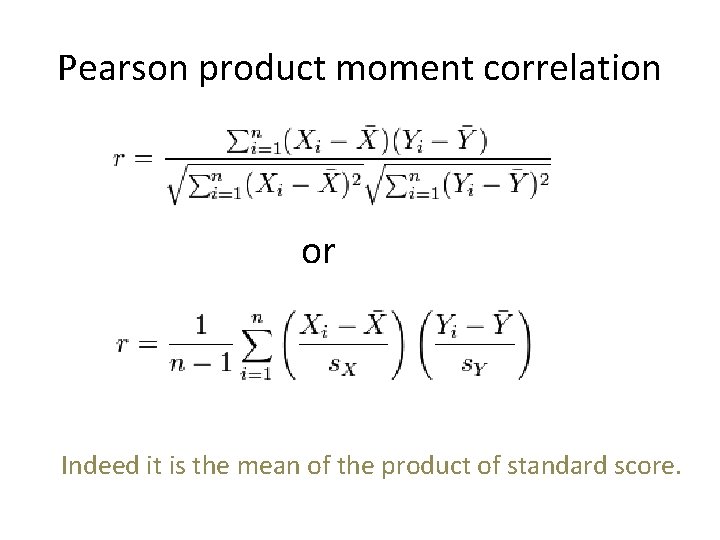 Pearson product moment correlation or Indeed it is the mean of the product of