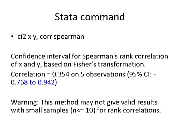 Stata command • ci 2 x y, corr spearman Confidence interval for Spearman's rank
