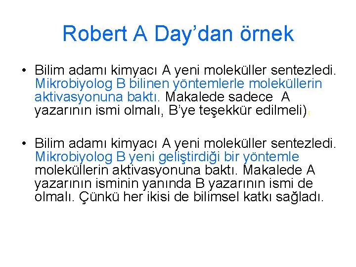 Robert A Day’dan örnek • Bilim adamı kimyacı A yeni moleküller sentezledi. Mikrobiyolog B