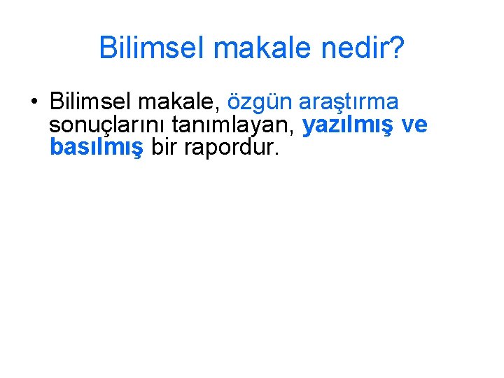 Bilimsel makale nedir? • Bilimsel makale, özgün araştırma sonuçlarını tanımlayan, yazılmış ve basılmış bir