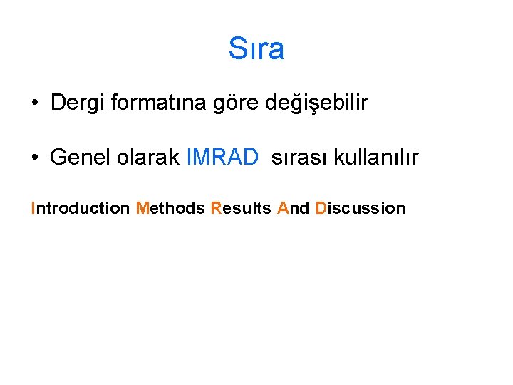 Sıra • Dergi formatına göre değişebilir • Genel olarak IMRAD sırası kullanılır Introduction Methods