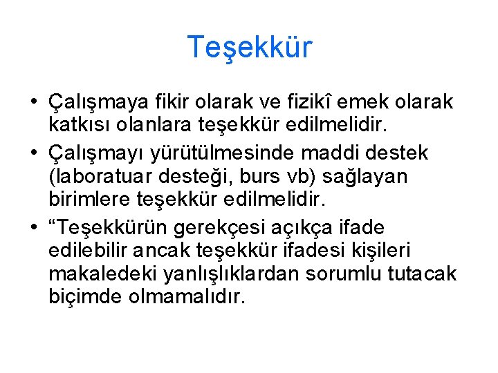 Teşekkür • Çalışmaya fikir olarak ve fizikî emek olarak katkısı olanlara teşekkür edilmelidir. •
