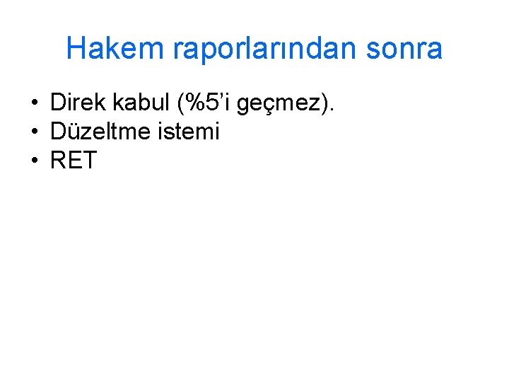 Hakem raporlarından sonra • Direk kabul (%5’i geçmez). • Düzeltme istemi • RET 