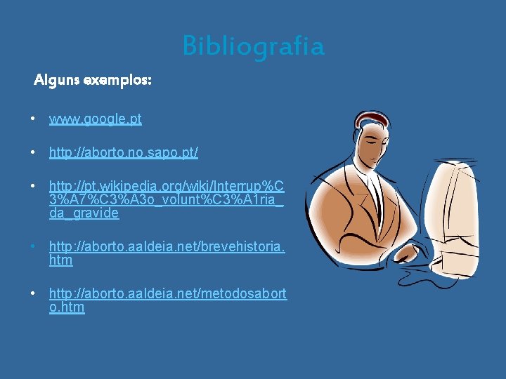 Bibliografia Alguns exemplos: • www. google. pt • http: //aborto. no. sapo. pt/ •