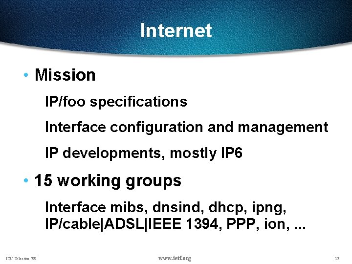 Internet • Mission IP/foo specifications Interface configuration and management IP developments, mostly IP 6