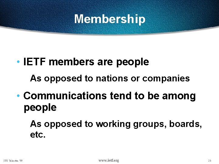 Membership • IETF members are people As opposed to nations or companies • Communications