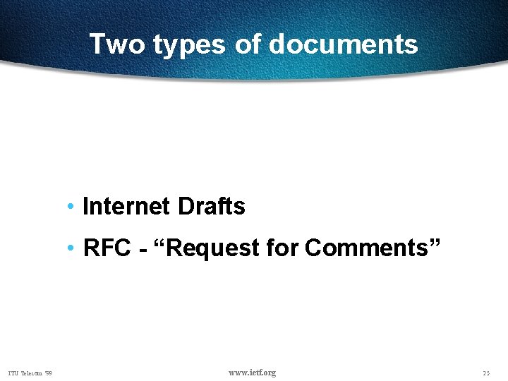 Two types of documents • Internet Drafts • RFC - “Request for Comments” ITU