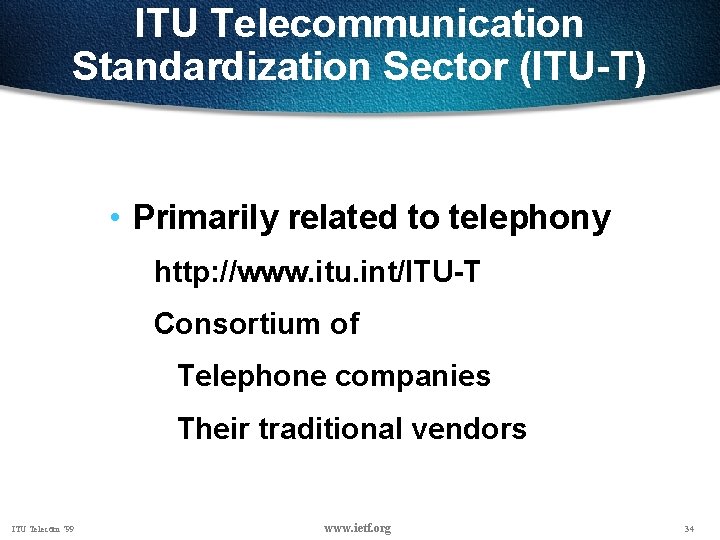 ITU Telecommunication Standardization Sector (ITU-T) • Primarily related to telephony http: //www. itu. int/ITU-T