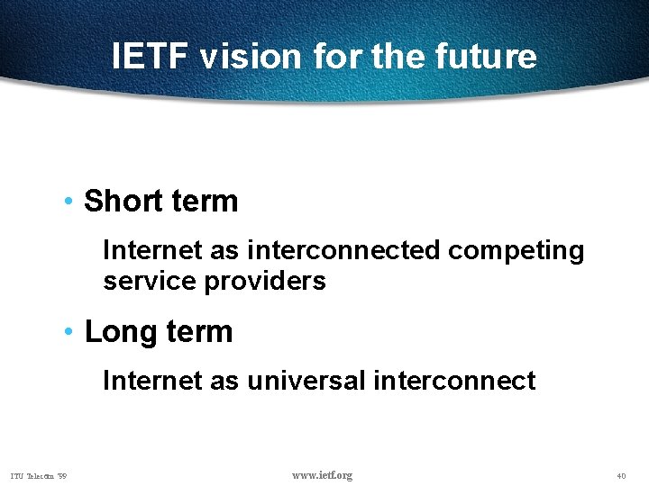 IETF vision for the future • Short term Internet as interconnected competing service providers