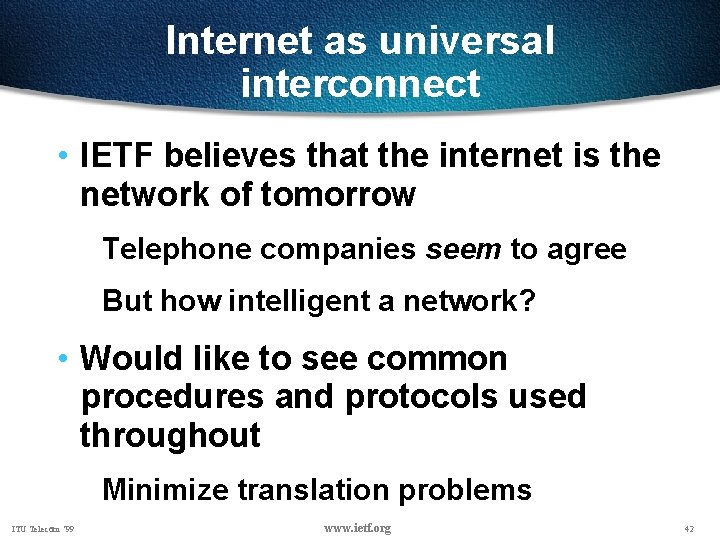 Internet as universal interconnect • IETF believes that the internet is the network of