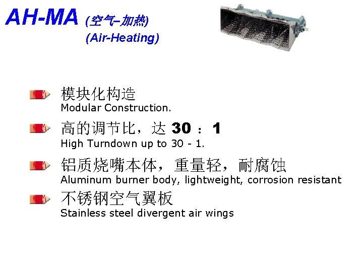 AH-MA (空气–加热) (Air-Heating) 模块化构造 Modular Construction. 高的调节比，达 30 ： 1 High Turndown up to